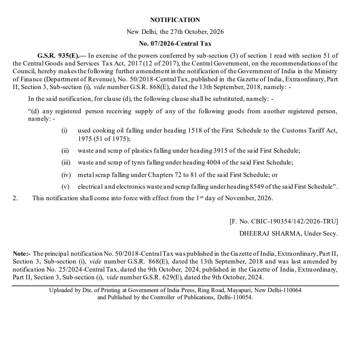 Page 24 of the Gazette of India Extraordinary No. 848 of 27 October 2026, rendered on 31 October 2026: Notification No. 07/2026-Central Tax, G.S.R. 935(E), substituting clause (d) of Notification 50/2018-Central Tax with any registered person receiving supply of used cooking oil under heading 1518, waste and scrap of plastics under heading 3915, waste and scrap of tyres under heading 4004, metal scrap under Chapters 72 to 81, or electrical and electronics waste and scrap under heading 8549 from another registered person, in force from the 1st day of November, 2026, signed Dheeraj Sharma, Under Secretary